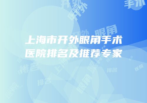 上海市开外眼角手术医院排名及推荐专家
