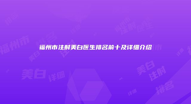 福州市注射美白医生排名前十及详细介绍