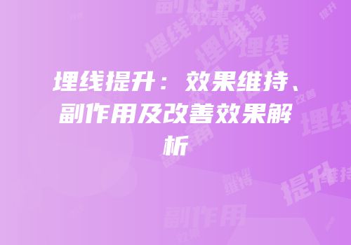 埋线提升：效果维持、副作用及改善效果解析