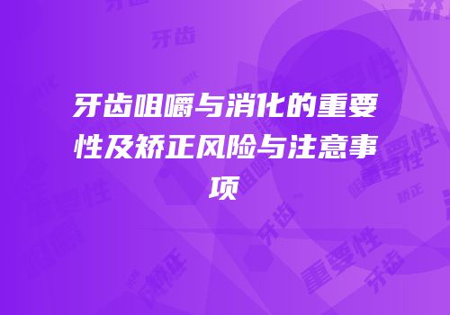 牙齿咀嚼与消化的重要性及矫正风险与注意事项
