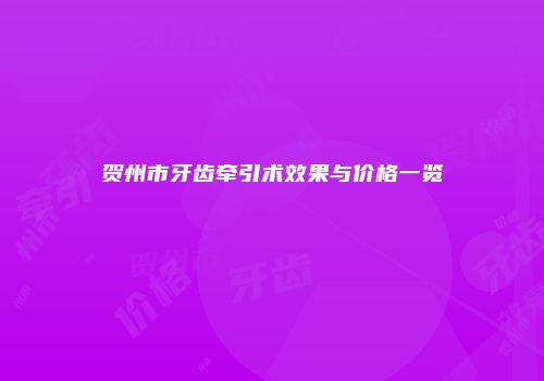 贺州市牙齿牵引术效果与价格一览
