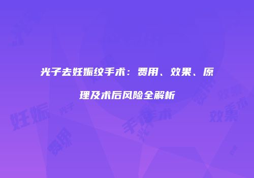 光子去妊娠纹手术：费用、效果、原理及术后风险全解析