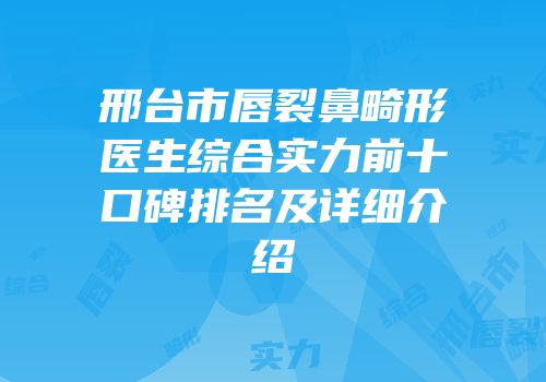 邢台市唇裂鼻畸形医生综合实力前十口碑排名及详细介绍