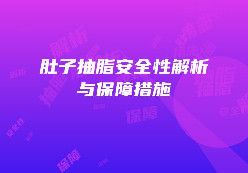 肚子抽脂安全性解析与保障措施
