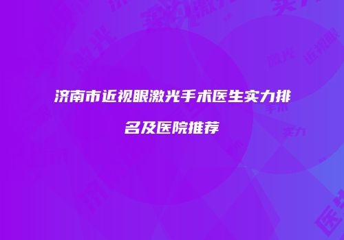 济南市近视眼激光手术医生实力排名及医院推荐