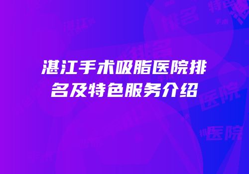 湛江手术吸脂医院排名及特色服务介绍