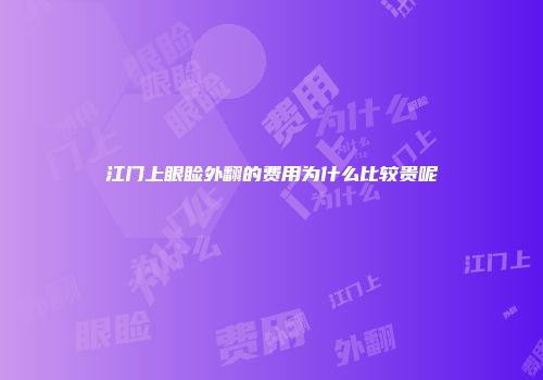 江门上眼睑外翻的费用为什么比较贵呢