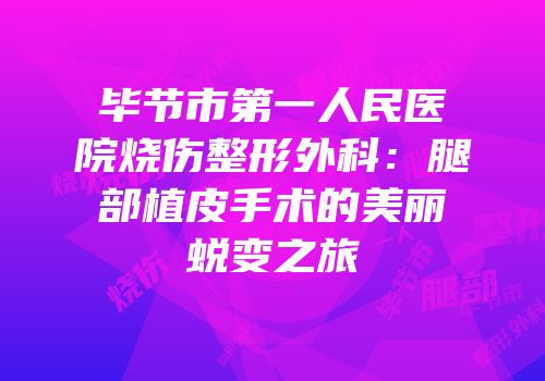 毕节市第一人民医院烧伤整形外科：腿部植皮手术的美丽蜕变之旅