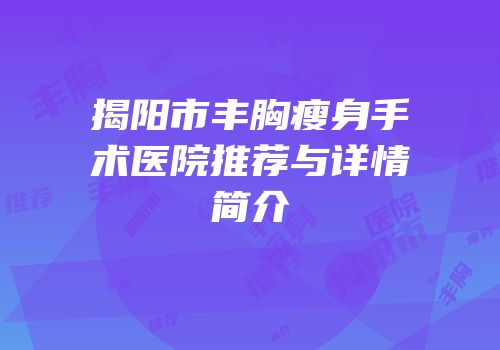 揭阳市丰胸瘦身手术医院推荐与详情简介