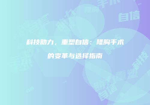 科技助力，重塑自信：隆胸手术的变革与选择指南