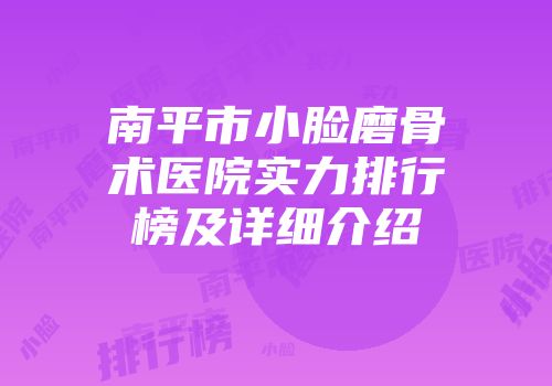 南平市小脸磨骨术医院实力排行榜及详细介绍