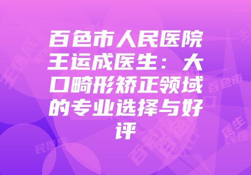 百色市人民医院王运成医生：大口畸形矫正领域的专业选择与好评