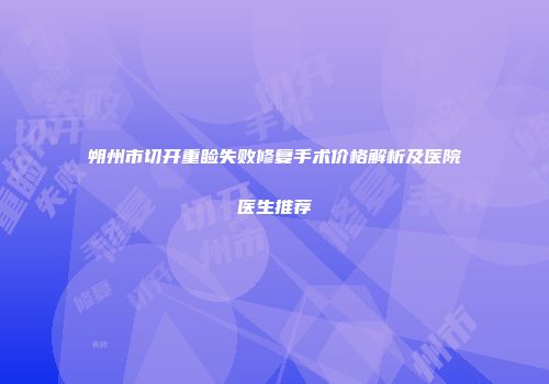朔州市切开重睑失败修复手术价格解析及医院医生推荐
