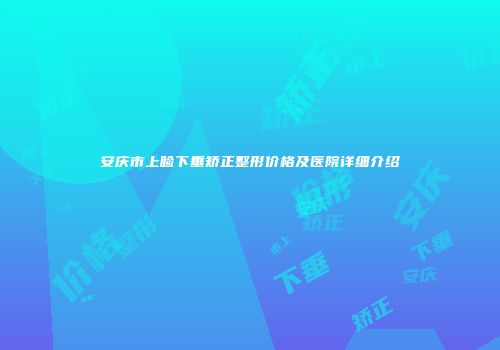 安庆市上睑下垂矫正整形价格及医院详细介绍