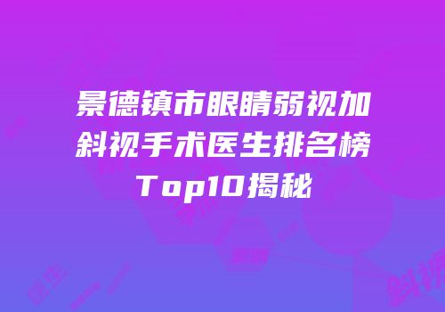 景德镇市眼睛弱视加斜视手术医生排名榜Top10揭秘