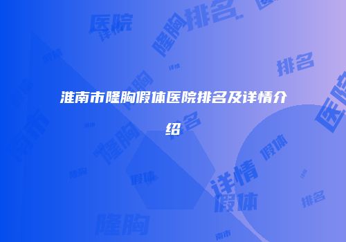 淮南市隆胸假体医院排名及详情介绍
