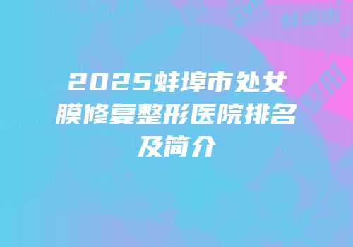 2025蚌埠市处女膜修复整形医院排名及简介