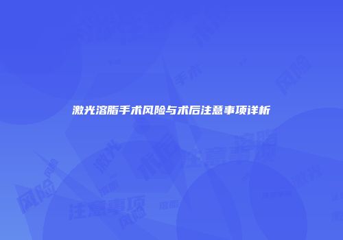 激光溶脂手术风险与术后注意事项详析