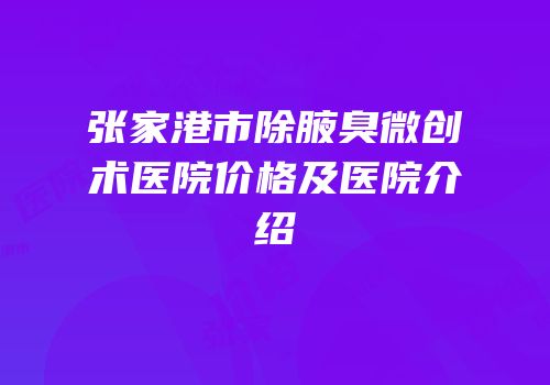 张家港市除腋臭微创术医院价格及医院介绍