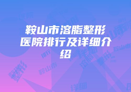 鞍山市溶脂整形医院排行及详细介绍
