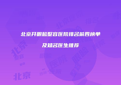 北京开眼睑整容医院排名前四榜单及知名医生推荐