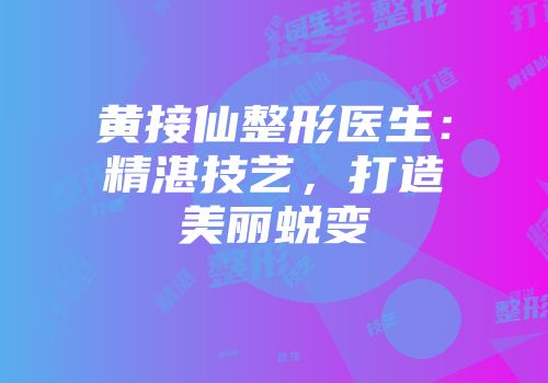 黄接仙整形医生：精湛技艺，打造美丽蜕变