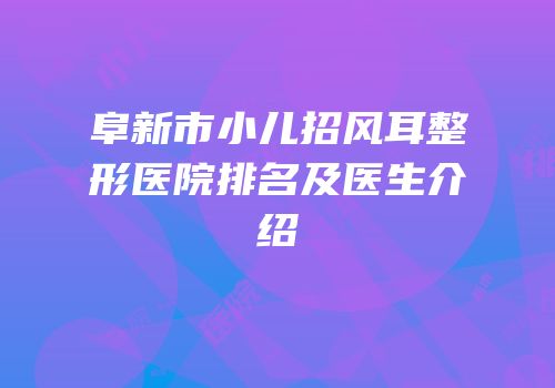 阜新市小儿招风耳整形医院排名及医生介绍