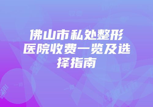 佛山市私处整形医院收费一览及选择指南