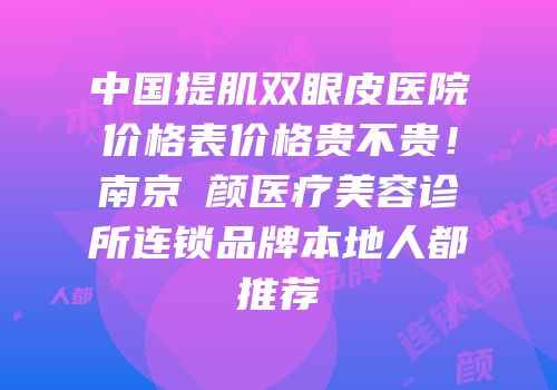 中国提肌双眼皮医院价格表价格贵不贵！南京瑧颜医疗美容诊所连锁品牌本地人都推荐