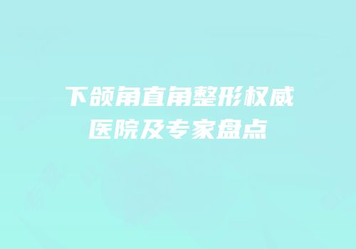 下颌角直角整形权威医院及专家盘点