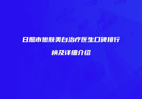 日照市嫩肤美白治疗医生口碑排行榜及详细介绍