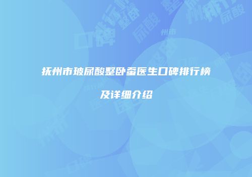 抚州市玻尿酸整卧蚕医生口碑排行榜及详细介绍