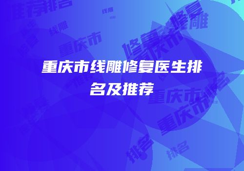 重庆市线雕修复医生排名及推荐