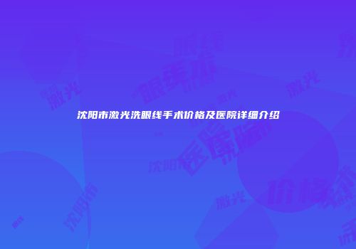 沈阳市激光洗眼线手术价格及医院详细介绍