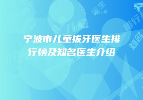 宁波市儿童拔牙医生排行榜及知名医生介绍