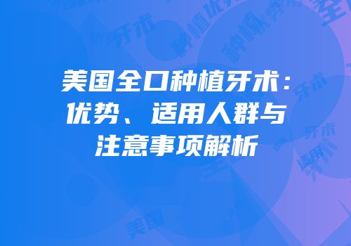 美国全口种植牙术：优势、适用人群与注意事项解析