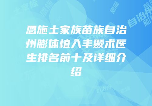 恩施土家族苗族自治州膨体植入丰颞术医生排名前十及详细介绍