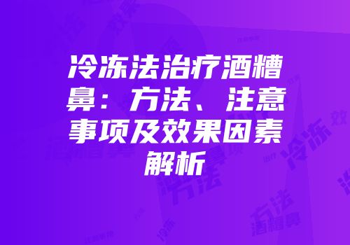 冷冻法治疗酒糟鼻：方法、注意事项及效果因素解析