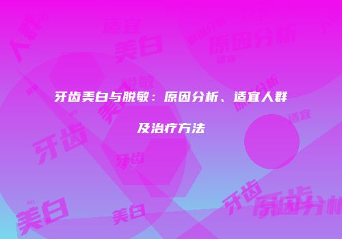 牙齿美白与脱敏：原因分析、适宜人群及治疗方法