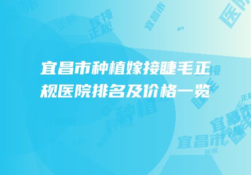 宜昌市种植嫁接睫毛正规医院排名及价格一览