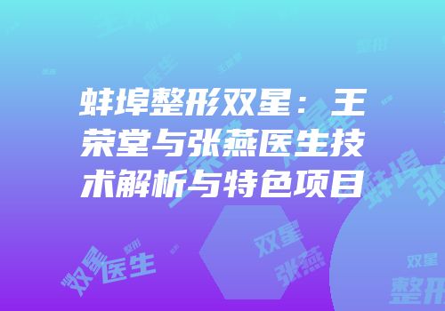 蚌埠整形双星：王荣堂与张燕医生技术解析与特色项目