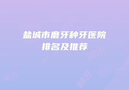盐城市磨牙种牙医院排名及推荐