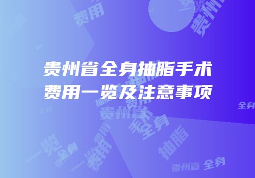 贵州省全身抽脂手术费用一览及注意事项
