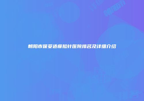 朝阳市保妥适瘦脸针医院排名及详细介绍