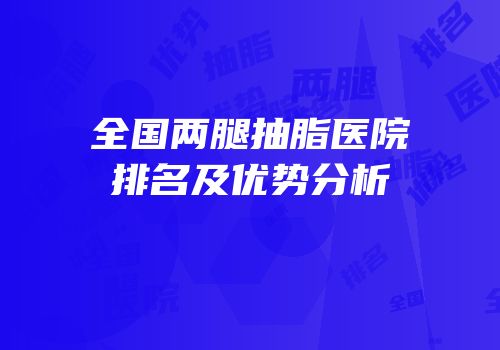全国两腿抽脂医院排名及优势分析