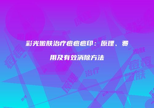 彩光嫩肤治疗痘痘痘印：原理、费用及有效消除方法