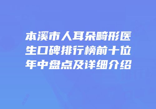 本溪市人耳朵畸形医生口碑排行榜前十位年中盘点及详细介绍