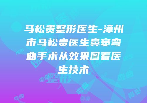 马松贵整形医生-漳州市马松贵医生鼻窦弯曲手术从效果图看医生技术