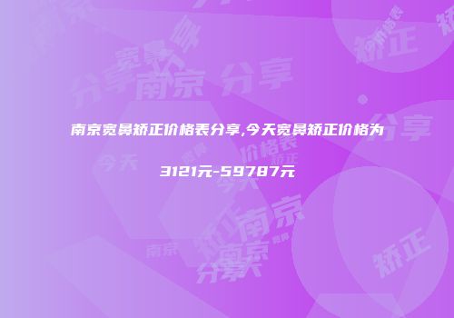 南京宽鼻矫正价格表分享,今天宽鼻矫正价格为3121元-59787元