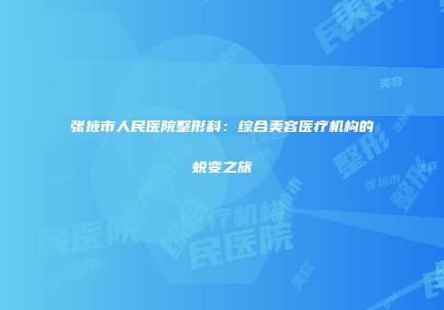 张掖市人民医院整形科：综合美容医疗机构的蜕变之旅